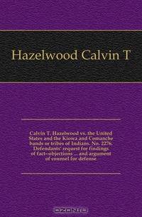 Calvin T. Hazelwood vs. the United States and the Kiowa and Comanche bands or tribes of Indians. No. 2276. Defendants