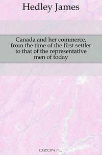 Canada and her commerce, from the time of the first settler to that of the representative men of today