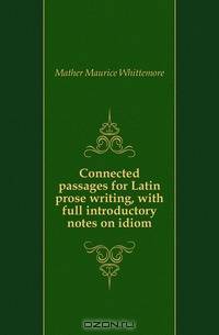 Connected passages for Latin prose writing, with full introductory notes on idiom
