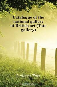 Catalogue of the national gallery of British art (Tate gallery)