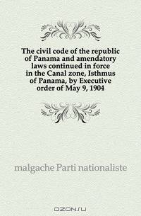 The civil code of the republic of Panama and amendatory laws continued in force in the Canal zone, Isthmus of Panama, by Executive order of May 9, 1904