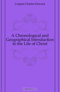 A Chronological and Geographical Introduction to the Life of Christ