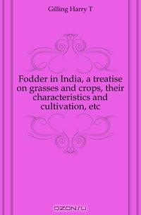 Fodder in India, a treatise on grasses and crops, their characteristics and cultivation, etc