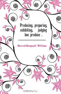 Producing, preparing, exhibiting, & judging bee produce