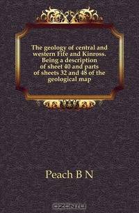 The geology of central and western Fife and Kinross. Being a description of sheet 40 and parts of sheets 32 and 48 of the geological map