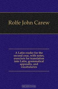 A Latin reader for the second year, with notes, exercises for translation into Latin, grammatical appendix, and vocabularies