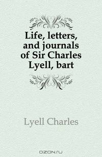 Life, letters, and journals of Sir Charles Lyell, bart