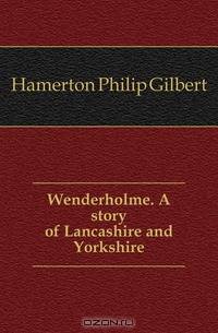 Wenderholme. A story of Lancashire and Yorkshire