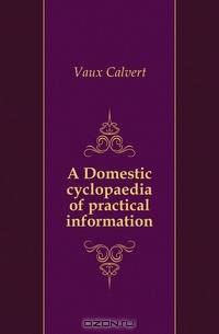 A Domestic cyclopaedia of practical information