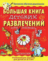 Большая книга детских развлечений: Развивающие задания для детей от 3-х лет - (Программа обучения дошкольника)