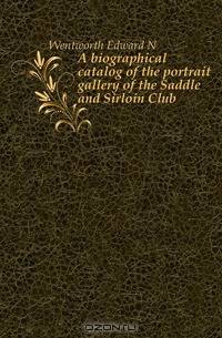 A biographical catalog of the portrait gallery of the Saddle and Sirloin Club