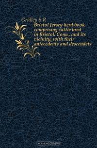Bristol Jersey herd book, comprising cattle bred in Bristol, Conn., and its vicinity, with their antecedents and descendets