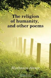 The religion of humanity, and other poems