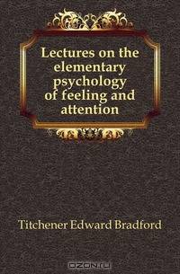 Lectures on the elementary psychology of feeling and attention