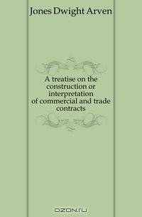 A treatise on the construction or interpretation of commercial and trade contracts