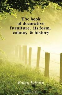 The book of decorative furniture, its form, colour, & history