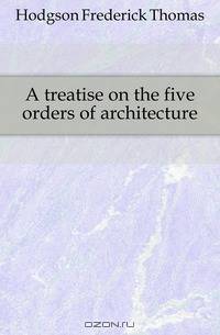 A treatise on the five orders of architecture