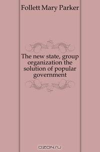 The new state, group organization the solution of popular government