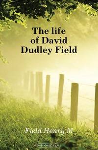 The life of David Dudley Field