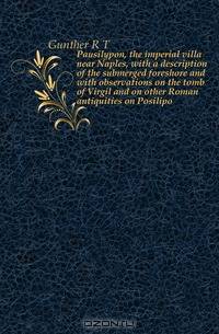 Pausilypon, the imperial villa near Naples, with a description of the submerged foreshore and with observations on the tomb of Virgil and on other Roman antiquities on Posilipo