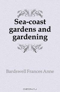Sea-coast gardens and gardening