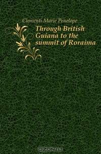 Through British Guiana to the summit of Roraima