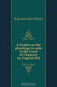 A treatise on the pleadings in suits in the Court of Chancery by English bill