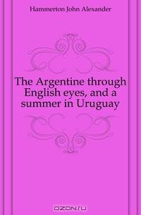 The Argentine through English eyes, and a summer in Uruguay