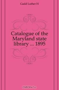 Catalogue of the Maryland state library ... 1895