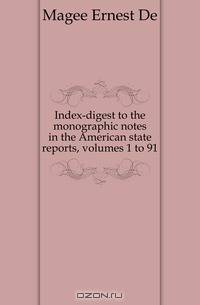Index-digest to the monographic notes in the American state reports, volumes 1 to 91