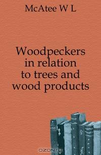 Woodpeckers in relation to trees and wood products