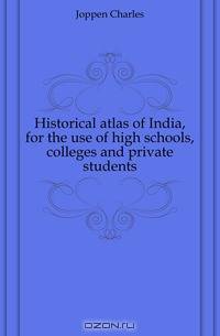 Historical atlas of India, for the use of high schools, colleges and private students