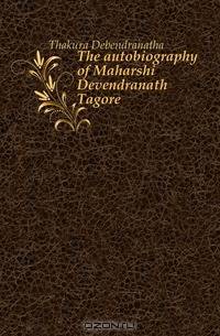 The autobiography of Maharshi Devendranath Tagore