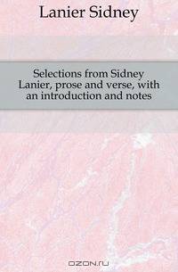 Selections from Sidney Lanier, prose and verse, with an introduction and notes