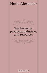 Szechwan, its products, industries and resources