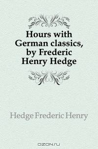 Hours with German classics, by Frederic Henry Hedge