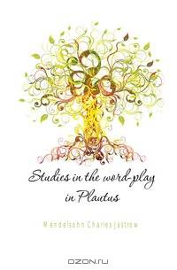 Studies in the word-play in Plautus