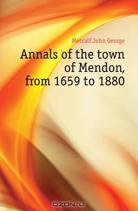 Annals of the town of Mendon, from 1659 to 1880