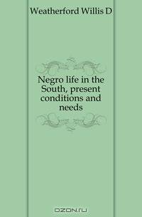 Negro life in the South, present conditions and needs