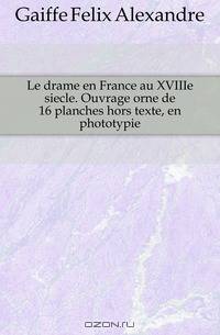 Le drame en France au XVIIIe siecle. Ouvrage orne de 16 planches hors texte, en phototypie