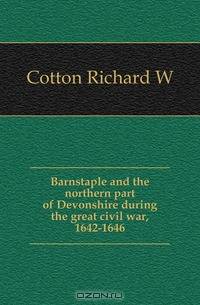 Barnstaple and the northern part of Devonshire during the great civil war, 1642-1646