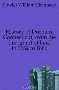 History of Durham, Connecticut, from the first grant of land in 1662 to 1866