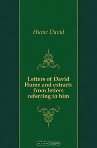 Letters of David Hume and extracts from letters referring to him