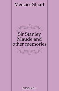 Sir Stanley Maude and other memories