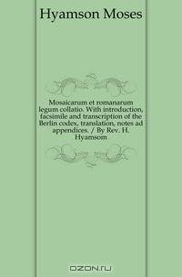 Mosaicarum et romanarum legum collatio. With introduction, facsimile and transcription of the Berlin codex, translation, notes ad appendices. / By Rev. H. Hyamsom