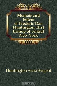 Memoir and letters of Frederic Dan Huntington, first bishop of central New York