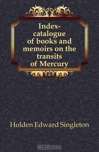 Index-catalogue of books and memoirs on the transits of Mercury