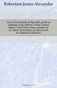 List of documents in Spanish archives relating to the history of the United States, which have been printed or of which transcripts are preserved in American libraries