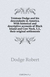 Tristram Dodge and his descendants in America. With historical and descriptive accounts of Block Island and Cow Neck, L.I., their original settlements