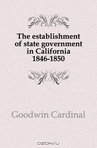 The establishment of state government in California 1846-1850